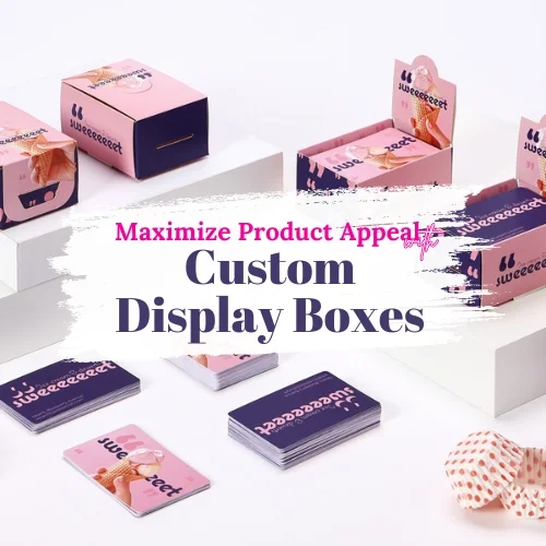 Maximize Product Appeal with Custom Display Boxes: The Ultimate Packaging Solution