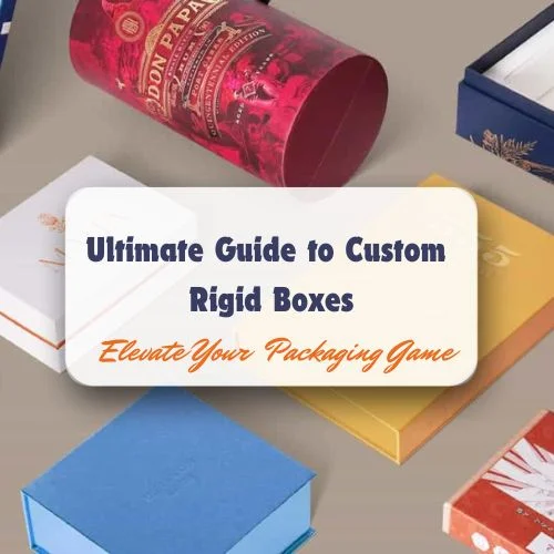 The Ultimate Guide to Custom Rigid Boxes: Elevate Your Packaging Game